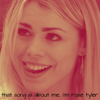 that song is about me, i'm rose tyler