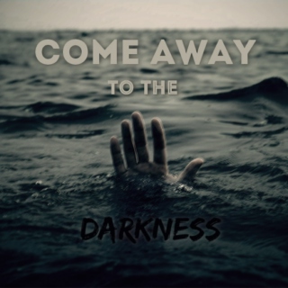 come away to the darkness
