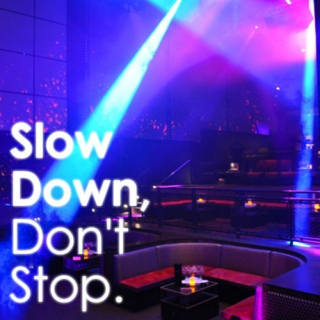 Slow Down, Don't Stop.