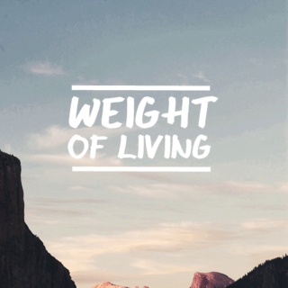 Weight of living.