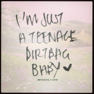 I'm just a teenage dirtbag baby