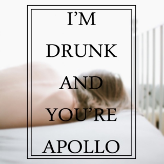I'm Drunk and You're Apollo