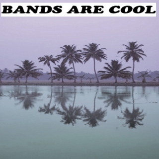bands are cool