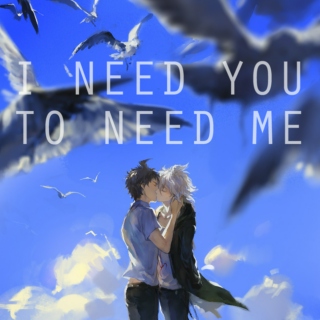 i need you to need me