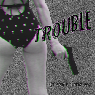 trouble?