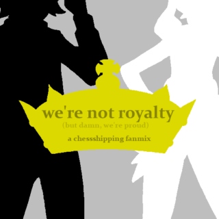 we aren't royalty