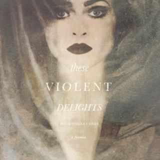 these violent delights (have violent ends)