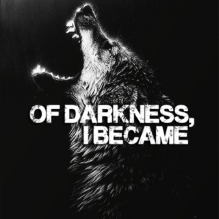 of darkness, i became.