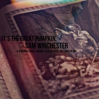 It's the Great Pumpkin, Sam Winchester.
