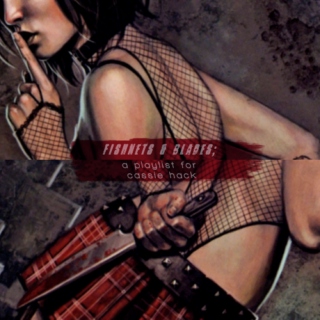 fishnets & blades; a playlist for Cassie Hack