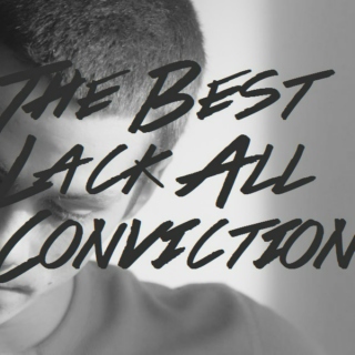The Best Lack All Conviction