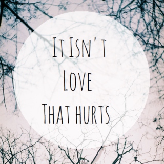 It Isn't Love That Hurts