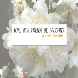 love your friends, die laughing.