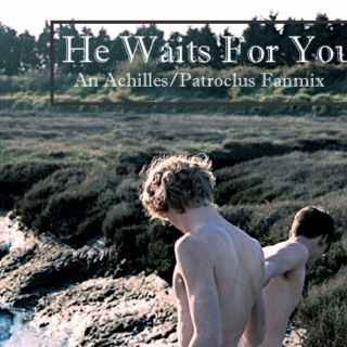 He Waits For You (An Achilles/Patroclus Fanmix)