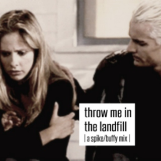 throw me in the landfill {a spike/buffy mix}