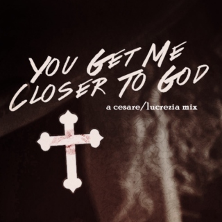 You Get Me Closer to God