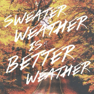 sweater weather is better weather