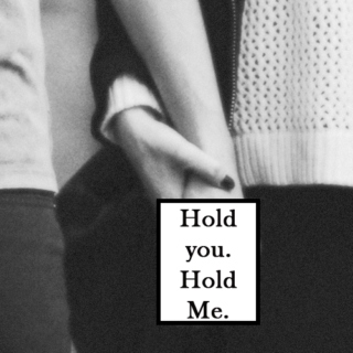 Hold you, hold me.