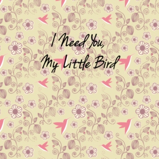 I Need You, My Little Bird