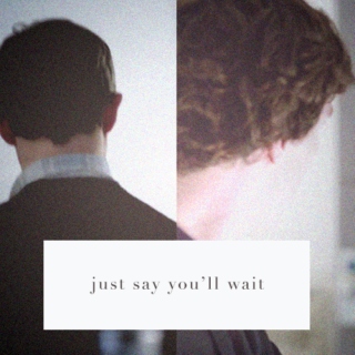 Just Say You'll Wait