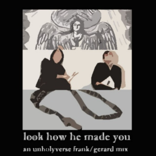 look how he made you