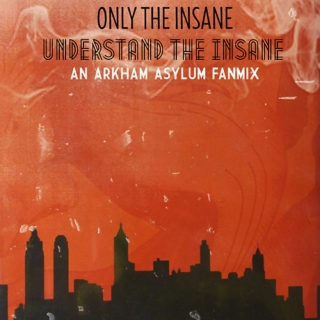 only the insane understand the insane