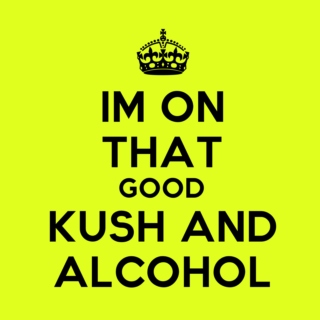 on that good kush & alcohol