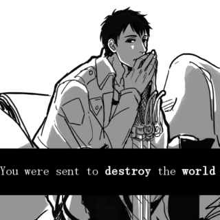 You were sent to destroy the world