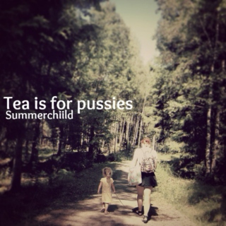 Tea is for pussies