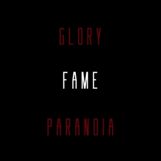 Glory. Fame. Paranoia.