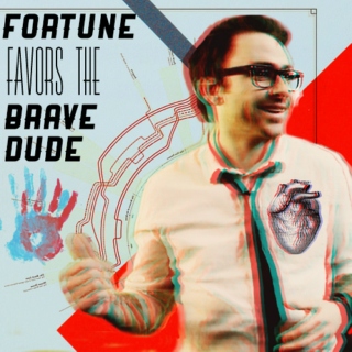 Fortune Favors The Brave, Dude.