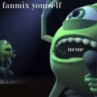 ♡ fanmix yourself meme ♡
