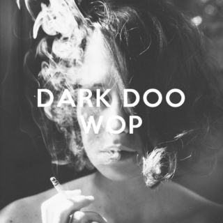 dark doo wop.