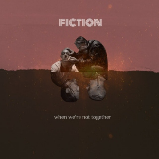 fiction, when we're not together