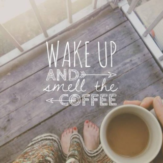 wake up and smell the coffee