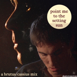 point me to the setting sun ☼ brutus/cassius