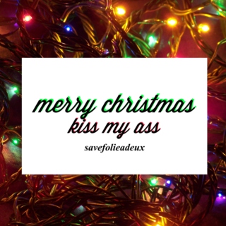 merry christmas, kiss my ass