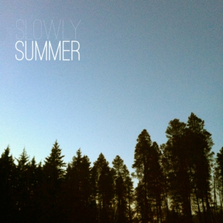 slowly summer