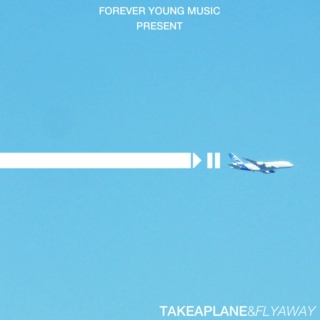 FOREVER YOUNG MUSIC PRESENT: TAKEAPLANE&flyaway.