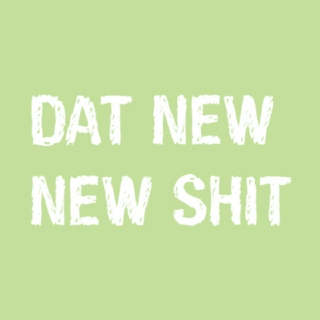 Dat New New Shit
