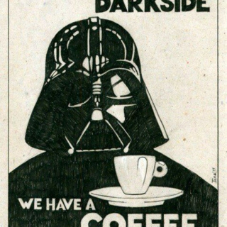 Come to the Darkside. We have a coffee