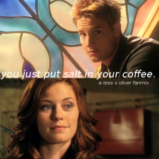 you just put salt in your coffee. [tess x oliver]