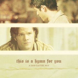 this is a hymn for you — a Sam/Castiel mix