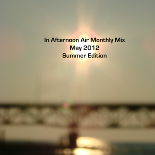 In Afternoon Air Monthly Mix: May 2012 (Summer Edition)