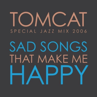 TomCat Special Edition Jazz Mix: Sad Songs That Make Me Happy
