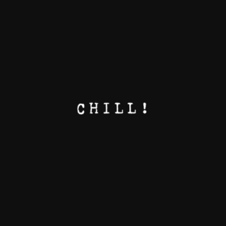 Chill!