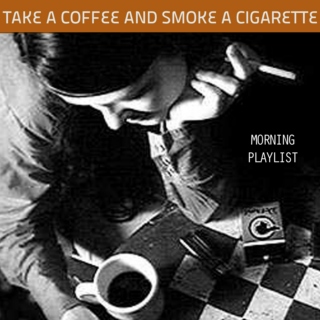 Take a coffee and smoke a cigarette