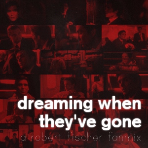 dreaming when they've gone - a robert fischer fanmix