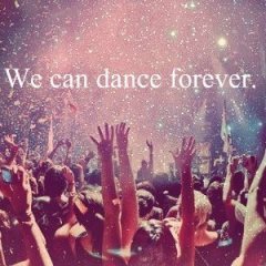 We can dance forever.