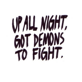 Up All Night, Got Demons to Fight.
